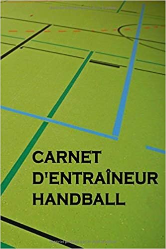 Carnet d'entraîneur Handball: Carnet d’entraînement Handball Avec 151 pages et Format A5 ( 15,24 cm * 22,86 cm ), Cadeau pour coach et entraîneur de Handball indir