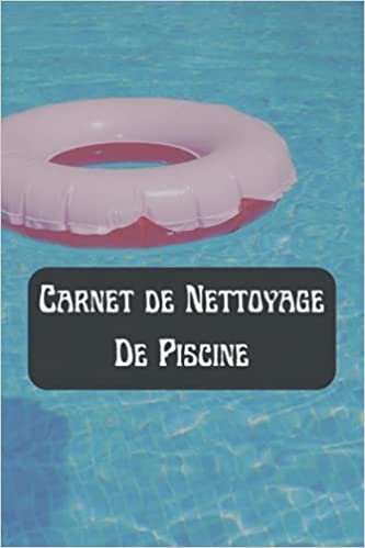 Carnet Nettoyage De Piscine: Journal d'entretien et de nettoyage de piscine pour les propriétaires de piscine. indir