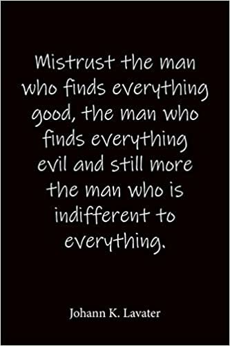 indir Mistrust the man who finds everything good, the man who finds everything evil and still more the man who is indifferent to everything. Johann K. ... Notebook -Lined Journal - Blank Notebook