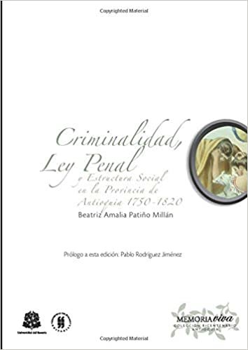 تحميل Criminalidad, Ley Penal y Estructura Social en la Provincia de Antioquia (1750-1820) (Spanish Edition)