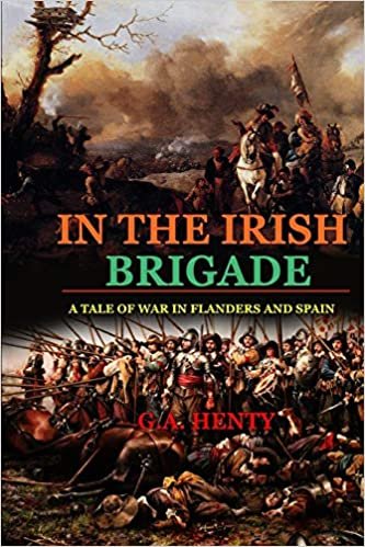 IN THE IRISH BRIGADE A TALE OF WAR IN FLANDERS AND SPAIN : BY G.A. HENTY: Classic Edition Annotated Illustrations indir