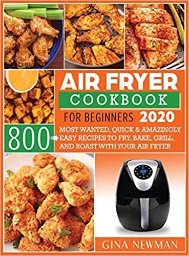 indir Air Fryer Cookbook For Beginners 2020: 800 Most Wanted, Quick &amp; Amazingly Easy Recipes to Fry, Bake, Grill, and Roast with Your Air Fryer