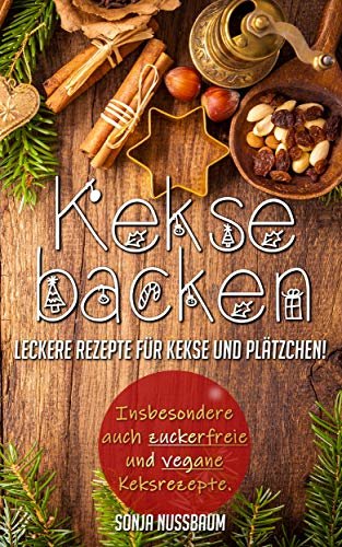 ダウンロード  Kekse backen: Leckere Rezepte für Kekse und Plätzchen! Insbesondere auch zuckerfreie und vegane Keksrezepte. (German Edition) 本