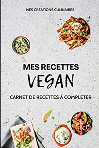 Mes recettes Vegan : Carnet de recettes à compléter: Cahier personnalisable pour écrire vos 100 recettes préférées | Format 15,60 cm x 23,39 cm / 6,14 x 9,21 pouces