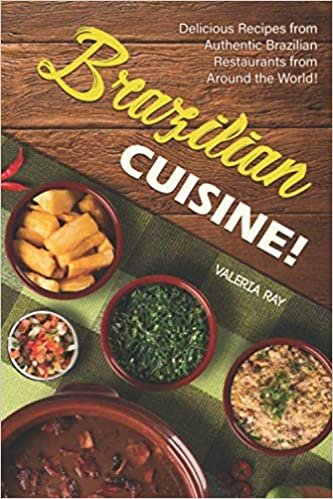 Brazilian Cuisine!: Delicious Recipes from Authentic Brazilian Restaurants from Around the World! اقرأ
