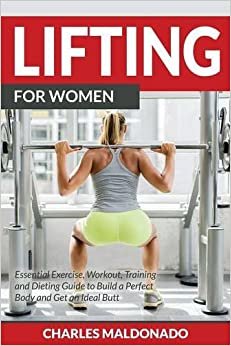 تحميل للنساء من الرفع لجهاز: لا غنى عنها التدريب ، ممارسة التمارين الرياضية ، و dieting دليل المقاسات للحصول على جسم Build A مثالية و مثالية المؤخرة