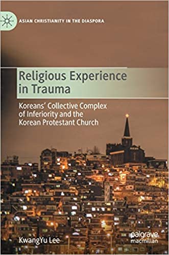 Religious Experience in Trauma: Koreans’ Collective Complex of Inferiority and the Korean Protestant Church (Asian Christianity in the Diaspora)