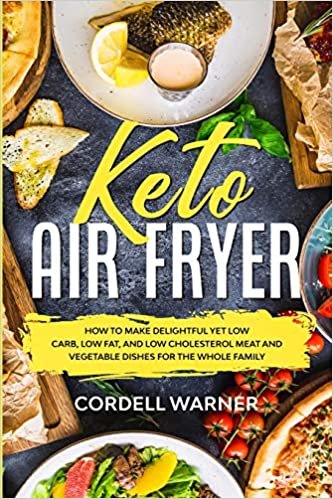 ダウンロード  Keto Air Fryer: How To Make Delightful Yet Low Carb, Low Fat, and Low Cholesterol Meat and Vegetable Dishes For The Whole Family 本