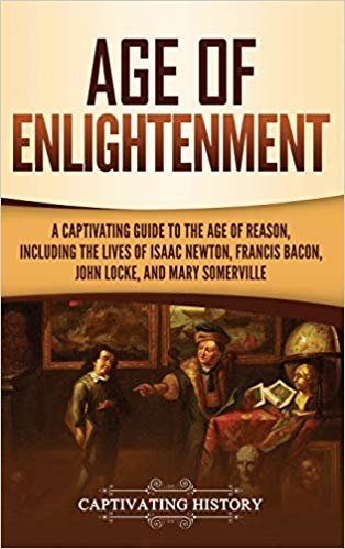 اقرأ Age of Enlightenment: A Captivating Guide to the Age of Reason, Including the Lives of Isaac Newton, Francis Bacon, John Locke, and Mary Somerville الكتاب الاليكتروني 