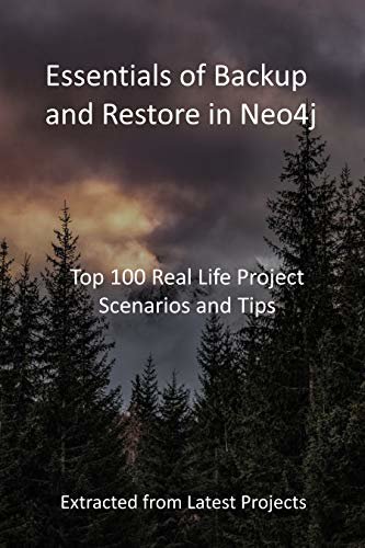 Essentials of Backup and Restore in Neo4j: Top 100 Real Life Project Scenarios and Tips - Extracted from Latest Projects (English Edition)