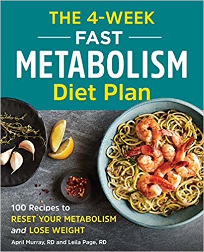 The 4-Week Fast Metabolism Diet Plan: 100 Recipes to Reset Your Metabolism and Lose Weight