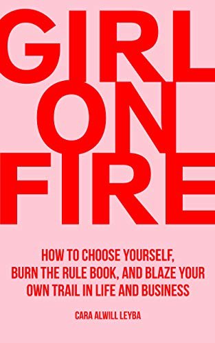 ダウンロード  Girl On Fire: How to Choose Yourself, Burn the Rule Book, and Blaze Your Own Trail in Life and Business (English Edition) 本