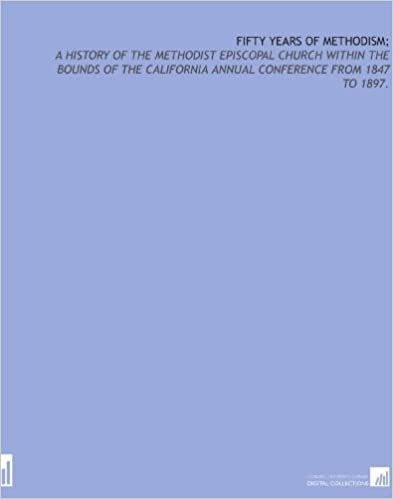 indir Fifty years of Methodism;: a history of the Methodist Episcopal Church within the bounds of the California annual conference from 1847 to 1897.