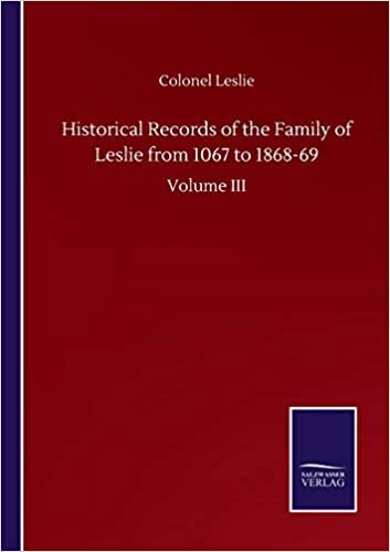Historical Records of the Family of Leslie from 1067 to 1868-69: Volume III indir