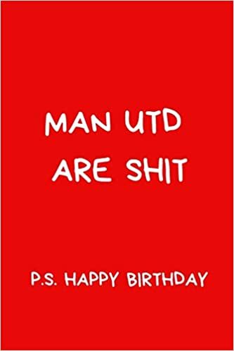 Man Utd Are Shit P.S. Happy Birthday: Humorous Notebook For Men And Women Football Fans. Black And White Lined Paperback A5 (6" x 9") indir