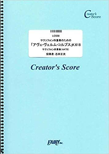 ダウンロード  サクソフォン四重奏のための「アヴェ・ヴェルム・コルプス」K.618/モーツァルト(Mozart) (LCS58)[クリエイターズ スコア] (Creator´s Score) 本