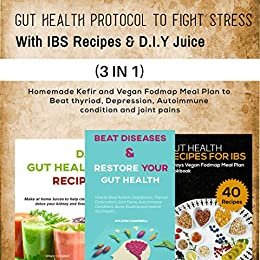 GUT HEALTH PROTOCOL TO FIGHT STRESS WITH D.I.Y JUICE AND IBS RECIPES: Vegan Fodmap Meal Plan and Smoothies to Beat thyroid, Depression, Autoimmune condition and joint pains (English Edition)