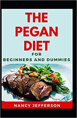 indir The Pegan Diet For Beginners And Dummies: Delectable Pegan Diet Recipes For Staying And Feeling Good