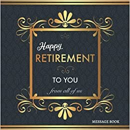 Happy Retirement Message Book From Of Us: V.1 Elegant Design Retirement Book to sign Best Wishes for Family and Friends to write in, Lined Paper ... guests Bonus Photo Pages (Retirement Gifts)