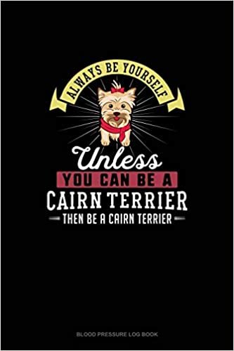 اقرأ Always Be Yourself Unless You Can Be A Cairn Terrier Then Be A Cairn Terrier: Blood Pressure Log Book الكتاب الاليكتروني 