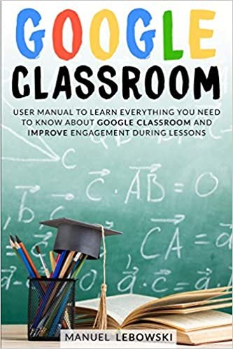 indir GOOGLE CLASSROOM: User Manual to Learn Everything you Need to Know About Google Classroom and Improve Engagement During Lessons