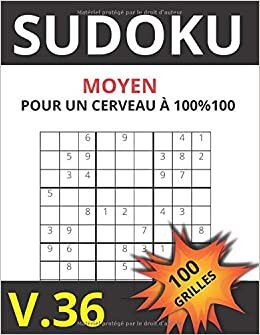 SUDOKU MOYEN POUR UN CERVEAU A 100 % 100 V.36 100 GRILLES: Sudoku pour adultes |Gros caractères|Grilles avec solutions à la fin|Niveau moyen.