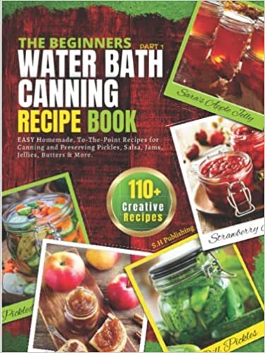 تحميل The Beginners Water Bath Canning Recipe Book; Part 1: Easy Homemade, To-The-Point Recipes for Canning and Preserving Pickles, Salsa, Jams, Jellies, Butters and More.