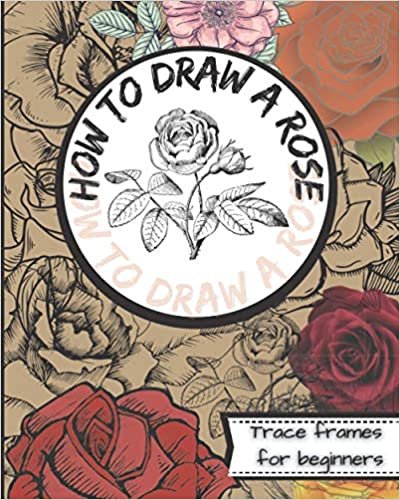 ダウンロード  How to draw a rose: Trace frames for beginners with easy follow along technique to enhance art skills 本
