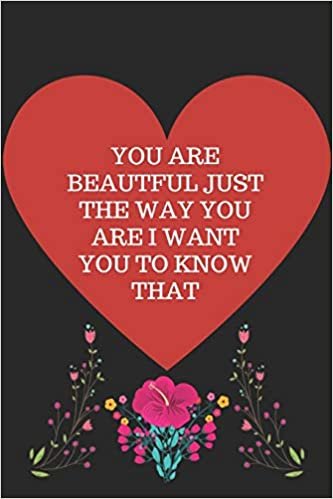 تحميل You Are Beautful Just the Way You Are I Want You to Know That: valentines day notebook.gift for lovers.100pages