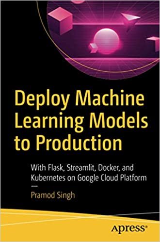 ダウンロード  Deploy Machine Learning Models to Production: With Flask, Streamlit, Docker, and Kubernetes on Google Cloud Platform 本