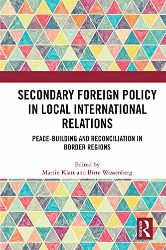 Secondary Foreign Policy in Local International Relations: Peace-building and Reconciliation in Border Regions (English Edition) ダウンロード