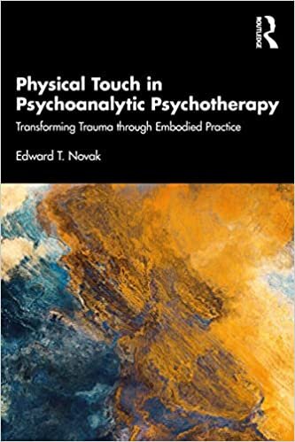 تحميل Physical Touch in Psychoanalytic Psychotherapy: Transforming Trauma through Embodied Practice