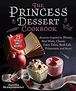 The Princess Dessert Cookbook: Desserts Inspired by Disney, Star Wars, Classic Fairy Tales, Real-Life Princesses, and More! (English Edition)