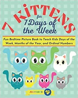 اقرأ 7 Kittens for 7 Days of the Week: Fun Bedtime Picture Book to Teach Kids Days of the Week, Months of the Year, and Ordinal Numbers (Jolly Good Maths Read Alouds) الكتاب الاليكتروني 