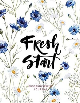 Fresh Start: Food and Exercise Journal: 90 Day Food and Exercise Tracker Journal for Weight Loss and Better Health