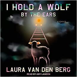 ダウンロード  I Hold a Wolf by the Ears: Stories 本