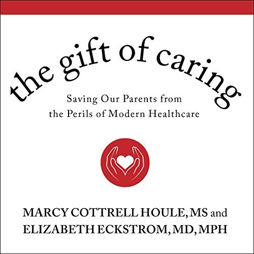 The Gift of Caring: Saving Our Parents from the Perils of Modern Healthcare ダウンロード