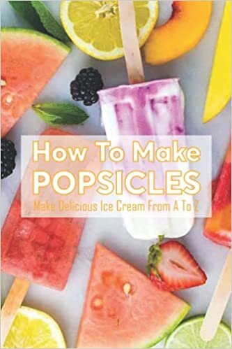 indir How To Make Popsicles: Make Delicious Ice Cream From A To Z: Ice Cream Making