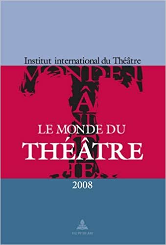 Le Monde du Théâtre - Édition 2008: Un compte rendu des saisons théâtrales 2005-2006 et 2006-2007 dans le monde indir