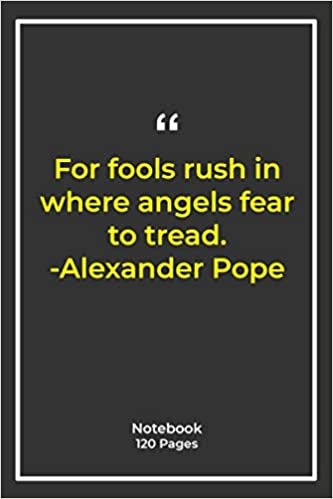 For fools rush in where angels fear to tread. -Alexander Pope: Notebook Gift with fear Quotes| Notebook Gift |Notebook For Him or Her | 120 Pages 6''x 9'' ダウンロード