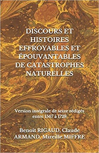 Discours Et Histoires Effroyables Et Épouvantables de Catastrophes Naturelles: Version intégrale de seize rédigés entre 1567 à 1728