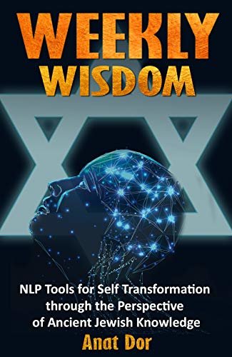 Weekly Wisdom: NLP Tools for Self Transformation through the Perspective of Ancient Jewish Knowledge (English Edition)