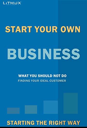 Start Your Own Business: Starting The Right Way, What You Should Not Do, Finding Your Ideal Customer (English Edition)