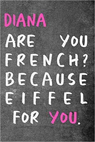 Diana are you french ? because Eiffel for you. Funny Pick-up Line Journal: Lined Notebook / Journal Gift, 120 Pages, 6x9, Soft Cover, Matte Finish indir