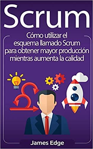 Scrum: Como utilizar el esquema llamado Scrum para obtener mayor produccion mientras aumenta la calidad (Spanish Edition)