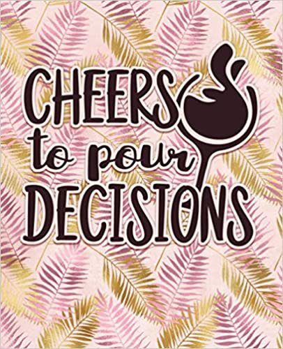 ダウンロード  Cheers To Pour Decisions: Wine Journal- Tasting Notes & Impressions: A Log Book Gift For Wine Lovers 本