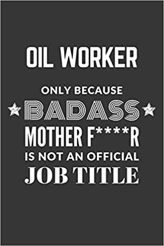 indir Oil Worker Only Because Badass Mother F****R Is Not An Official Job Title Notebook: Lined Journal, 120 Pages, 6 x 9, Matte Finish