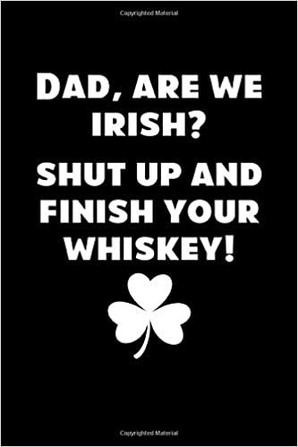 Dad, Are We Irish Shut Up And Finish Your Whiskey!: St Patrick's Day Notebook | Funny Irish Humor Lucky Clover Journal Shamrock Saint Paddys Notebook Mini Notepad (6"X9") indir