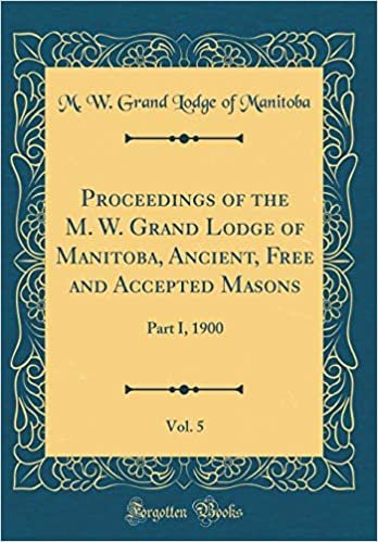 indir Proceedings of the M. W. Grand Lodge of Manitoba, Ancient, Free and Accepted Masons, Vol. 5: Part I, 1900 (Classic Reprint)