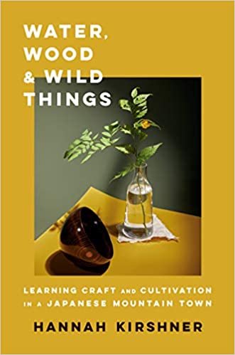 ダウンロード  Water, Wood, and Wild Things: Learning Craft and Cultivation in a Japanese Mountain Town 本